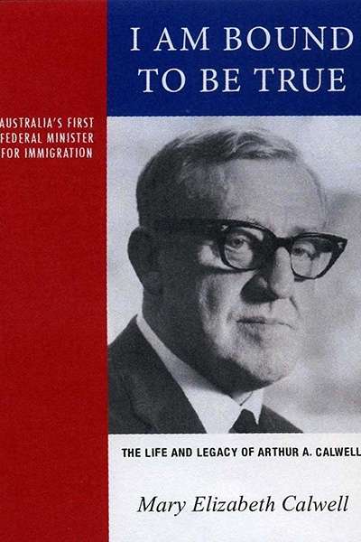 Lyndon Megarrity reviews &#039;I Am Bound to be True: The life and legacy of Arthur A. Calwell, 1896–1973&#039; by Mary Elizabeth Calwell