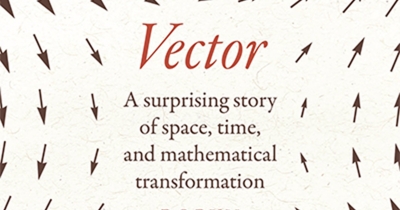 Michael Lucy reviews ‘Vector: A surprising story of space, time, and mathematical transformation’ by Robyn Arianrhod