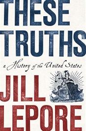 Ben Vine reviews 'These Truths: A history of the United States' by Jill Lepore