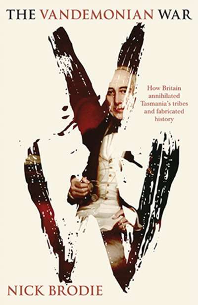 Billy Griffiths reviews &#039;The Vandemonian War: The secret history of Britain’s Tasmanian invasion&#039; by Nick Brodie