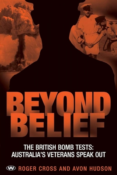 Wayne Reynolds reviews ‘Beyond belief: The British bomb tests: Australia’s veterans speak out’ by Roger Cross and Avon Hudson