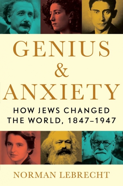Tali Lavi reviews &#039;Genius and Anxiety: How Jews changed the world, 1847–1947&#039; by Norman Lebrecht