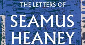 Stephen Regan reviews ‘The Letters of Seamus Heaney’ edited by Christopher Reid