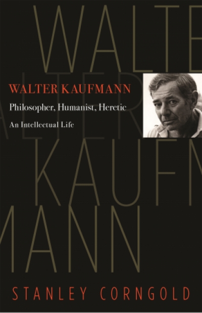 Lewis Rosenberg reviews &#039;Walter Kaufmann: Philosopher, humanist, heretic&#039; by Stanley Corngold