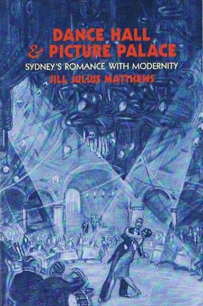 Alice Garner reviews ‘Dance Hall And Picture Palace: Sydney’s romance with modernity’ by Jill Julius Matthews