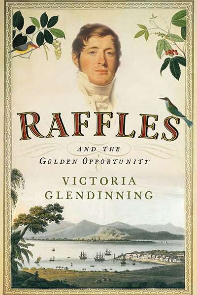 Paul Madden reviews &#039;Raffles and the Golden Opportunity, 1781–1826&#039; by Victoria Glendinning