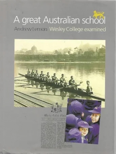 Martin Crotty reviews ‘A Great Australian School: Wesley College examined’ by Andrew Lemon