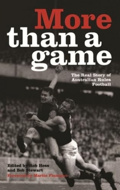 Christopher Bantick reviews ‘More Than a Game: The real story of the Australian Rules Football’ edited by Rob Hess and Bob Stewart