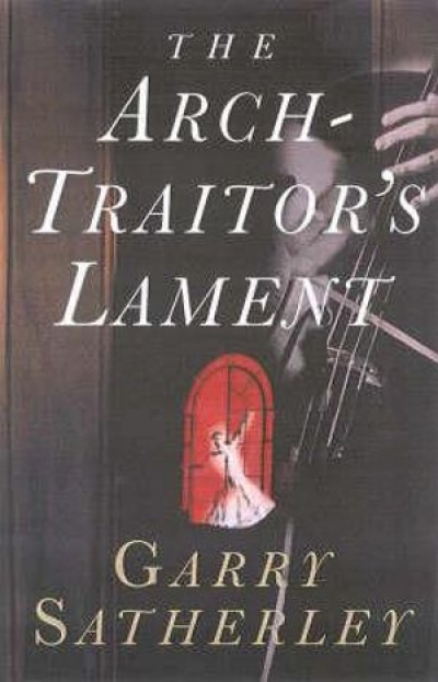 Don Anderson reviews &#039;The Arch-Traitor’s Lament&#039; by Garry Satherley