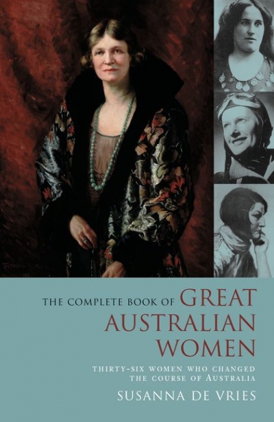 Clare Wright reviews ‘The Complete Book of Great Australian Women: Thirty-six women who changed the course of Australia’ by Susanna de Vries