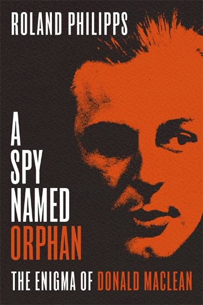 Sheila Fitzpatrick reviews &#039;A Spy Named Orphan: The enigma of Donald Maclean&#039; by Roland Philipps