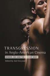 Dion Kagan reviews 'Transgressions in Anglo-American Cinema: Gender, sex and the deviant body' edited by Joel Gwynne
