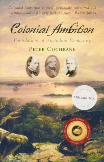 Alan Atkinson reviews &#039;Colonial Ambition: Foundations of Australian democracy&#039; by Peter Cochrane