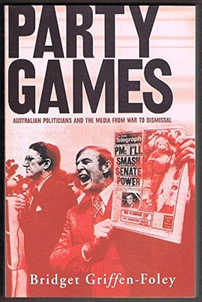 Mick O&#039;Regan reviews ‘Party Games: Australian politicians and the media from war to dismissal’ by Bridget Griffen-Foley