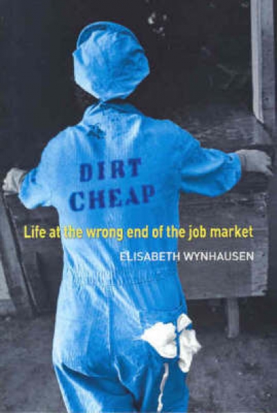 Mark Peel reviews ‘Dirt Cheap: Life at the wrong end of the job market’ by Elisabeth Wynhausen
