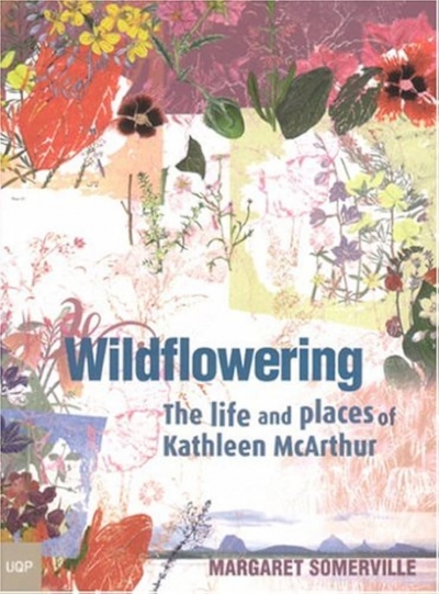 Sylvia Martin reviews ‘Wildflowering: The life and places of Kathleen McArthur’ by Margaret Somerville