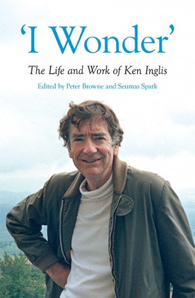 Nicholas Brown reviews ‘I Wonder’: The life and work of Ken Inglis&#039; edited by Peter Browne and Seumas Spark