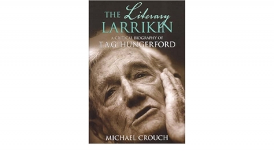 David Hutchison reviews ‘The Literary Larrikin: A critical biography of T.A.G. Hungerford’ by Michael Crouch