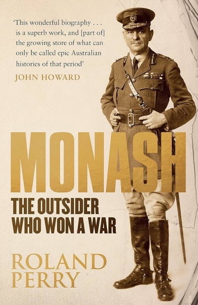 Martin Ball Reviews ‘Monash: The outsider who won a war’ By Roland Perry