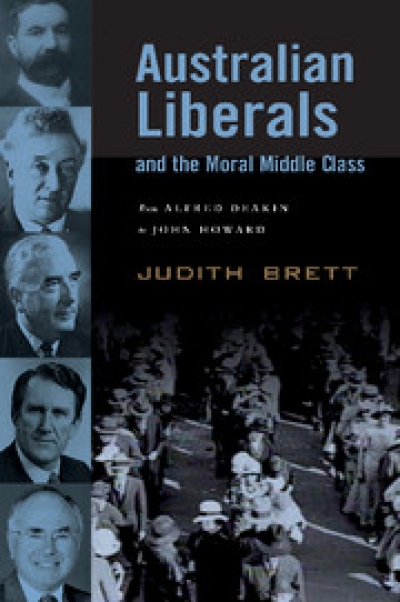 Nathan Hollier reviews ‘Australian Liberals and the Moral Middle Class: From Alfred Deakin to John Howard’ by Judith Brett