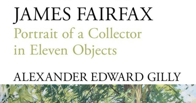 Christopher Allen reviews ‘James Fairfax: Portrait of a collector in eleven objects’ by Alexander Edward Gilly