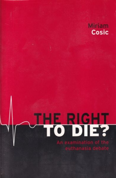 Justin Oakley reviews ‘The Right to Die? An examination of the euthanasia debate’ by Miriam Cosic