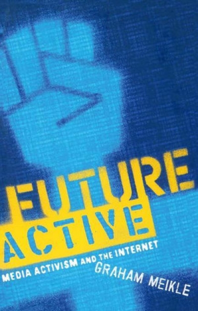 Susan Hawthorne reviews &#039;Future Active: Media activism and the internet&#039; by Graham Meikle