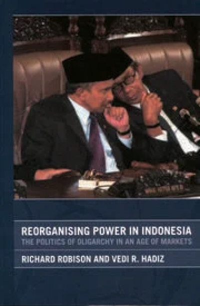 Damien Kingsbury reviews ‘Reorganising Power in Indonesia: The politics of oligarchy in an age of markets’ by Richard Robison and Vedi R. Hadiz