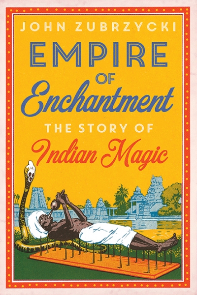Alexandra Roginski reviews &#039;Empire of Enchantment: The story of Indian magic&#039; by John Zubrzycki