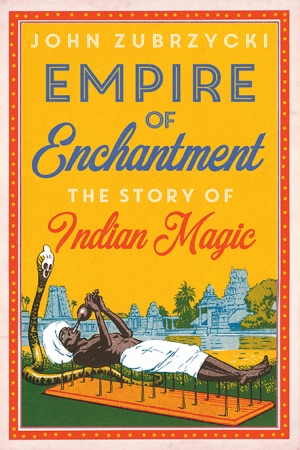 Alexandra Roginski reviews &#039;Empire of Enchantment: The story of Indian magic&#039; by John Zubrzycki