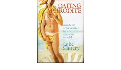 Peter Steele reviews ‘Dating Aphrodite: Modern adventures in the ancient world’ by Luke Slattery
