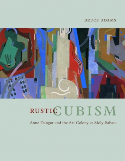 Penny Webb reviews ‘Rustic cubism: Anne Dangar and the art colony at Moly-Sabata’ by Bruce Adams
