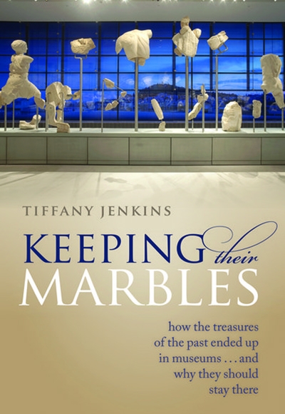 Christopher Allen reviews &#039;Keeping Their Marbles: How the treasures of the past ended up in museums ... and why they should stay there&#039; by Tiffany Jenkins