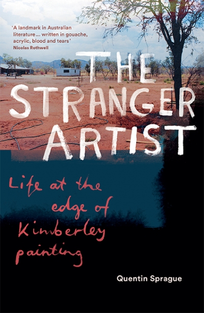 Luke Stegemann reviews &#039;The Stranger Artist: Life at the edge of Kimberley painting&#039; by Quentin Sprague