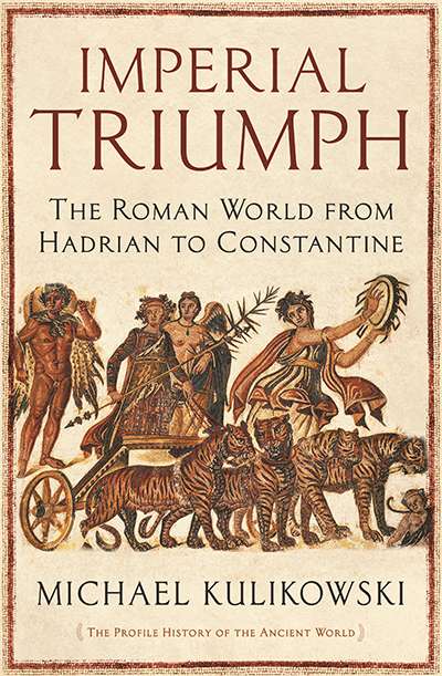 Christopher Allen reviews &#039;Imperial Triumph: The Roman world from Hadrian to Constantine&#039; by Michael Kulikowski