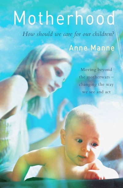 Cathy Sherry reviews ‘Motherhood: How should we care for our children?’ by Anne Manne